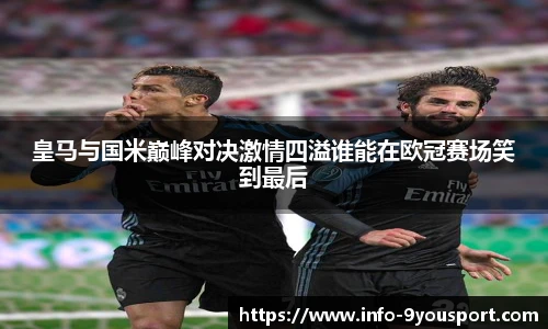 皇马与国米巅峰对决激情四溢谁能在欧冠赛场笑到最后