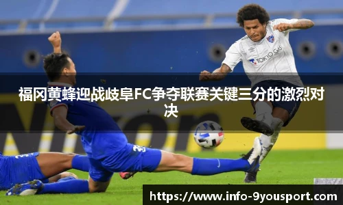 福冈黄蜂迎战歧阜FC争夺联赛关键三分的激烈对决