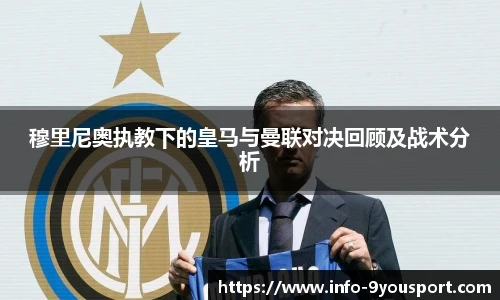 穆里尼奥执教下的皇马与曼联对决回顾及战术分析