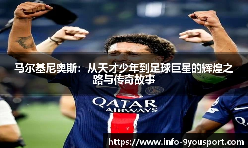 马尔基尼奥斯：从天才少年到足球巨星的辉煌之路与传奇故事
